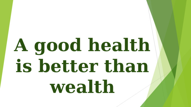 A good health is better than wealth 