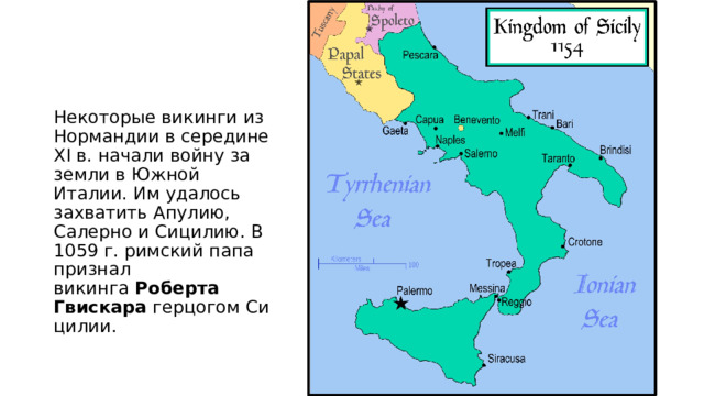 Некоторые викинги из Нормандии в середине XI в. начали войну за земли в Южной Италии. Им удалось захватить Апулию, Салерно и Сицилию. В 1059 г. римский папа признал викинга  Роберта Гвискара  герцогом Сицилии. 