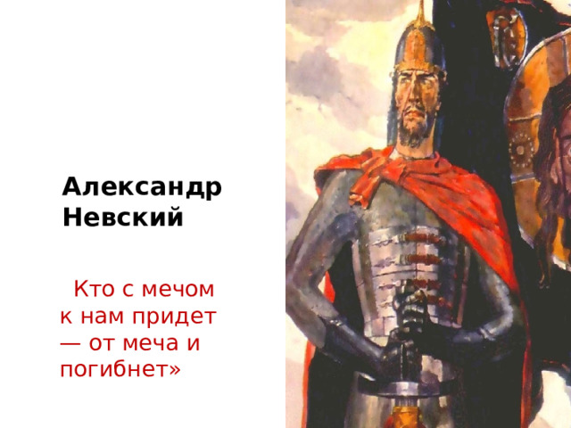 Александр Невский « Кто с мечом к нам придет — от меча и погибнет» 