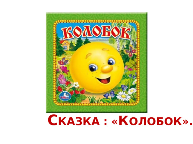 С КАЗКА : « К ОЛОБОК». 