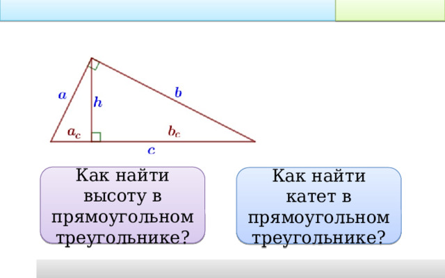 Как найти высоту в прямоугольном треугольнике? Как найти катет в прямоугольном треугольнике? 