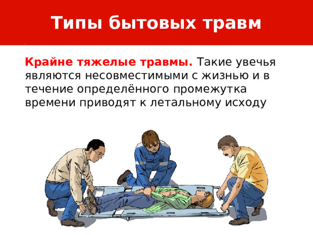 Типы бытовых травм Крайне тяжелые травмы. Такие увечья являются несовместимыми с жизнью и в течение определённого промежутка времени приводят к летальному исходу 