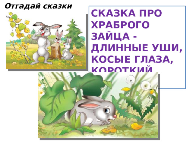 Отгадай сказки СКАЗКА ПРО ХРАБРОГО ЗАЙЦА - ДЛИННЫЕ УШИ, КОСЫЕ ГЛАЗА, КОРОТКИЙ ХВОСТ 