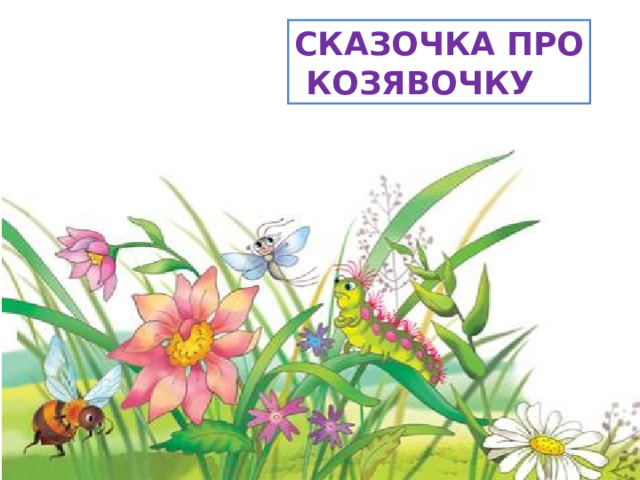 СКАЗОЧКА ПРО  КОЗЯВОЧКУ  
