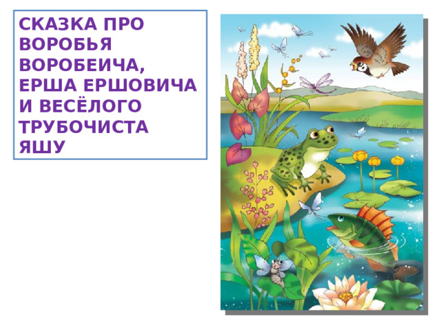 СКАЗКА ПРО ВОРОБЬЯ ВОРОБЕИЧА,  ЕРША ЕРШОВИЧА И ВЕСЁЛОГО  ТРУБОЧИСТА ЯШУ  