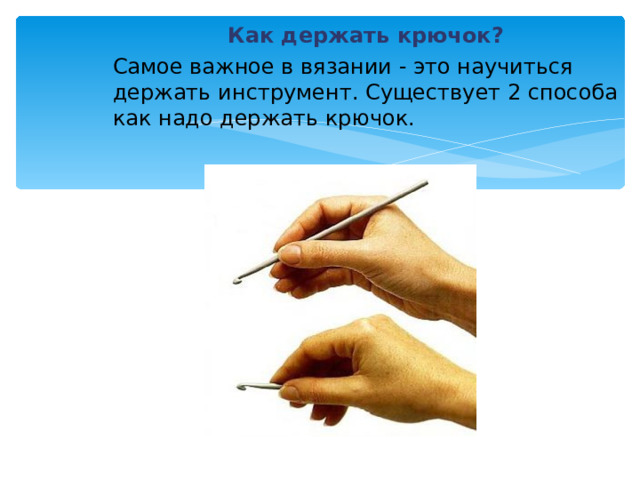 Как держать крючок? Самое важное в вязании - это научиться держать инструмент. Существует 2 способа как надо держать крючок. 