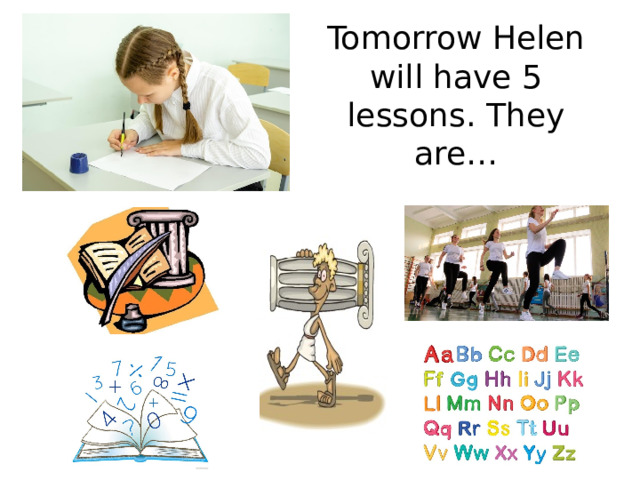 Tomorrow Helen will have 5 lessons. They are… 