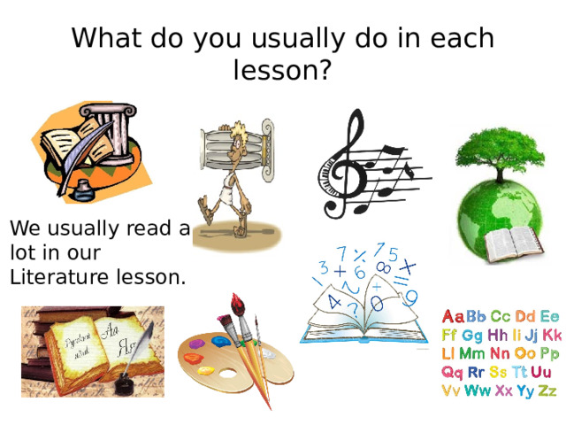 What do you usually do in each lesson? We usually read a lot in our Literature lesson. 