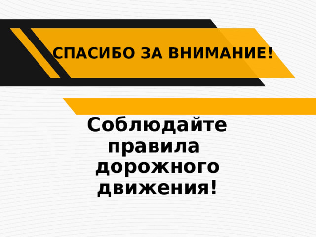СПАСИБО ЗА ВНИМАНИЕ! Соблюдайте правила дорожного движения! 