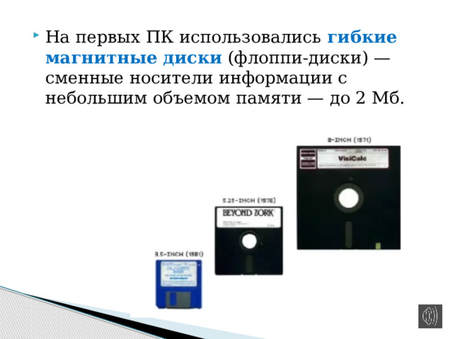 На первых ПК использовались гибкие магнитные диски (флоппи-диски) — сменные носители информации с небольшим объемом памяти — до 2 Мб. 