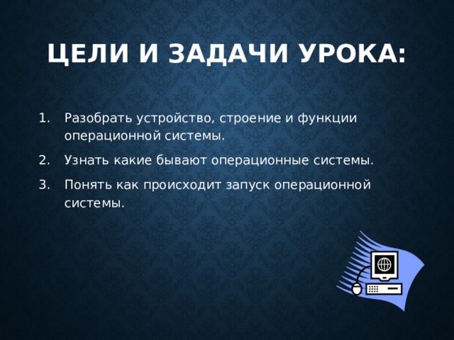 Цели и задачи урока: Разобрать устройство, строение и функции операционной системы. Узнать какие бывают операционные системы. Понять как происходит запуск операционной системы. 