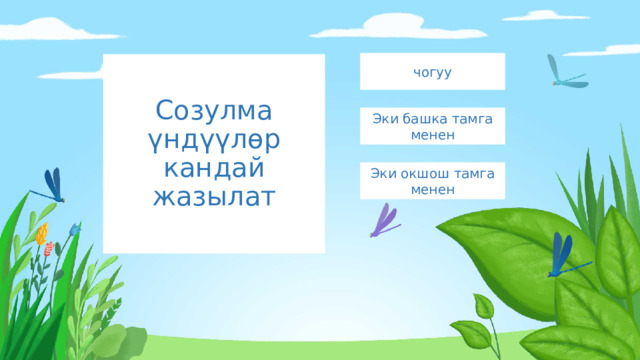 чогуу Созулма үндүүлөр кандай жазылат Эки башка тамга менен Эки окшош тамга менен 