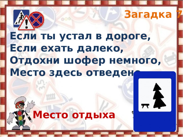 Загадка 7 Если ты устал в дороге, Если ехать далеко, Отдохни шофер немного, Место здесь отведено. Место отдыха 