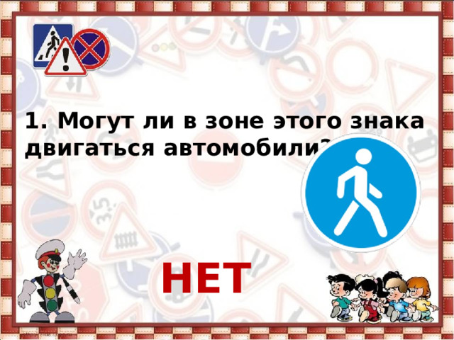 1. Могут ли в зоне этого знака двигаться автомобили?   НЕТ 