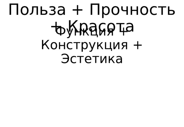 Польза + Прочность + Красота Функция + Конструкция + Эстетика 