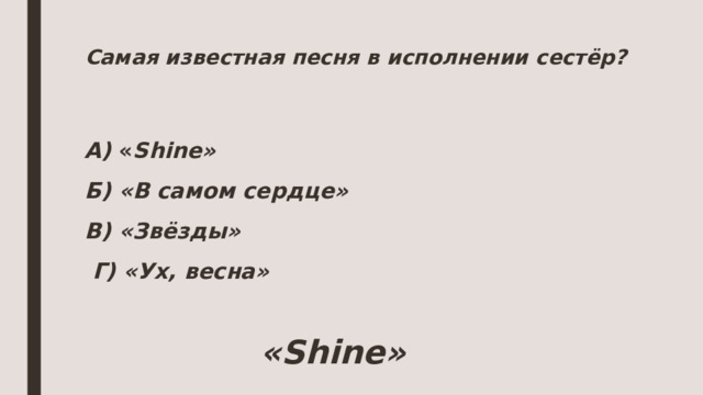 Самая известная песня в исполнении сестёр?   А) « Shine» Б) «В самом сердце» В) «Звёзды»  Г) «Ух, весна»  «Shine»  