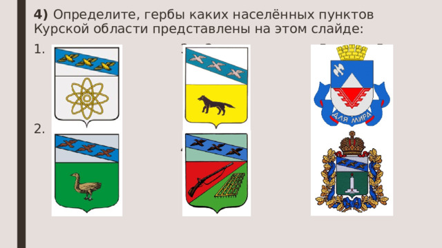 4) Определите, гербы каких населённых пунктов Курской области представлены на этом слайде: 1. 3. 3. 5. 5. 2. 4. 6.  4. 6.  