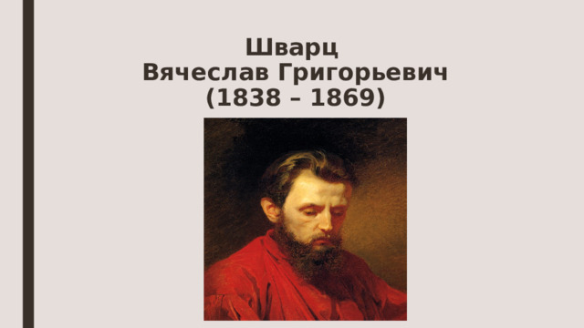 Шварц  Вячеслав Григорьевич  (1838 – 1869) 