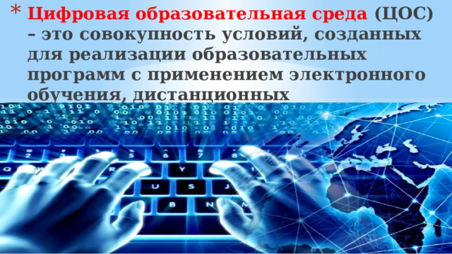 Цифровая образовательная среда (ЦОС) – это совокупность условий, созданных для реализации образовательных программ с применением электронного обучения, дистанционных образовательных технологий. 