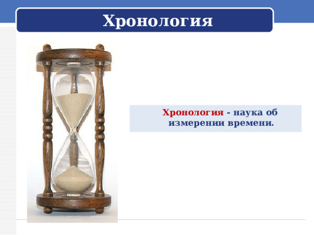 Хронология  Хронология - наука об измерении времени.  