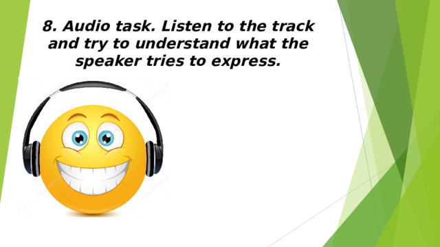 8. Audio task. Listen to the track and try to understand what the speaker tries to express.   