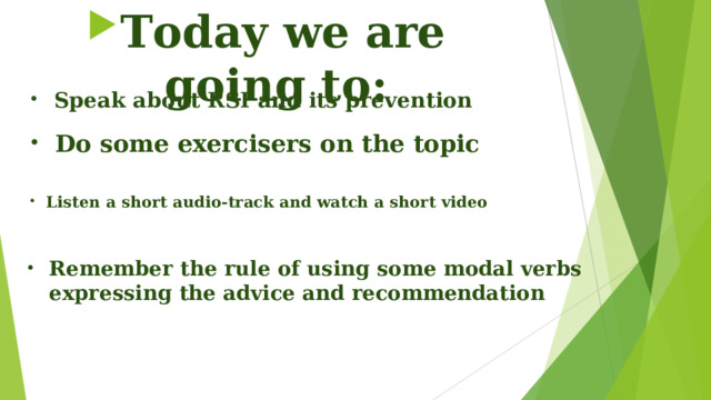 Today we are going to: Speak about RSI and its prevention Do some exercisers on the topic Listen a short audio-track and watch a short video Remember the rule of using some modal verbs expressing the advice and recommendation 