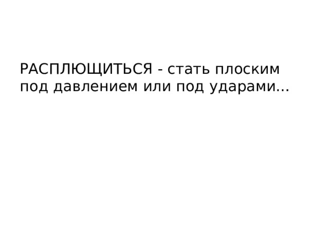 РАСПЛЮЩИТЬСЯ - стать плоским под давлением или под ударами… 