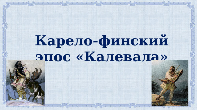 Карело-финский эпос «Калевала» 