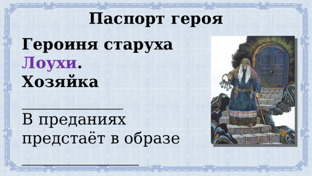 Паспорт героя Героиня старуха Лоухи . Хозяйка _____________ В преданиях предстаёт в образе _______________ _____________________ 