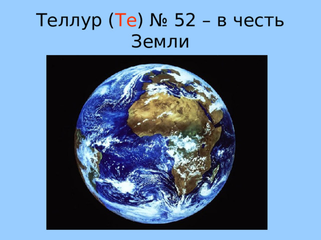 Теллур ( Te ) № 52 – в честь Земли 35 