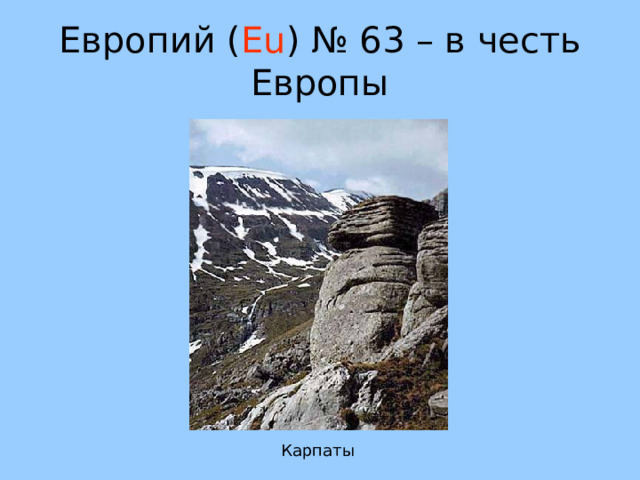 Европий ( Eu ) № 63 – в честь Европы Карпаты 47 