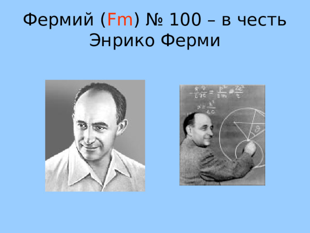 Фермий ( Fm ) № 100 – в честь Энрико Ферми 58 