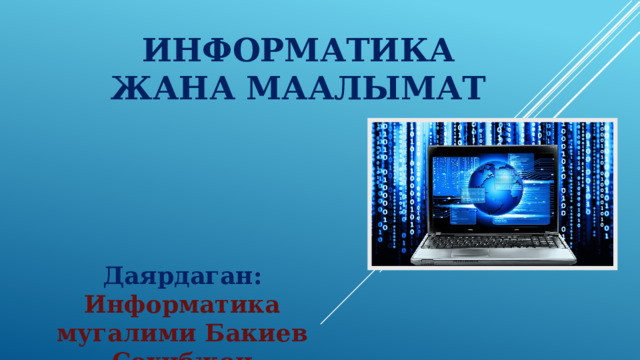 Информатика жана маалымат Даярдаган: Информатика мугалими Бакиев Сохибжон 
