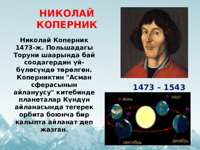 НИКОЛАЙ КОПЕРНИК Николай Коперник 1473-ж. Польшадагы Торуни шаарында бай соодагердин үй-бүлөсүндө төрөлгөн. Коперниктин 
