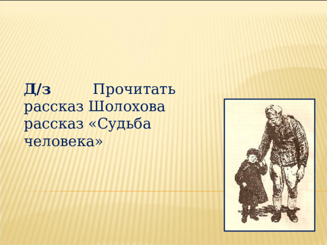 Д/з         Прочитать рассказ Шолохова рассказ «Судьба человека» 