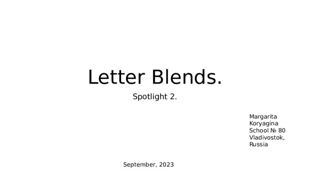 Letter Blends. Spotlight 2. Margarita Koryagina School № 80 Vladivostok, Russia September, 2023 