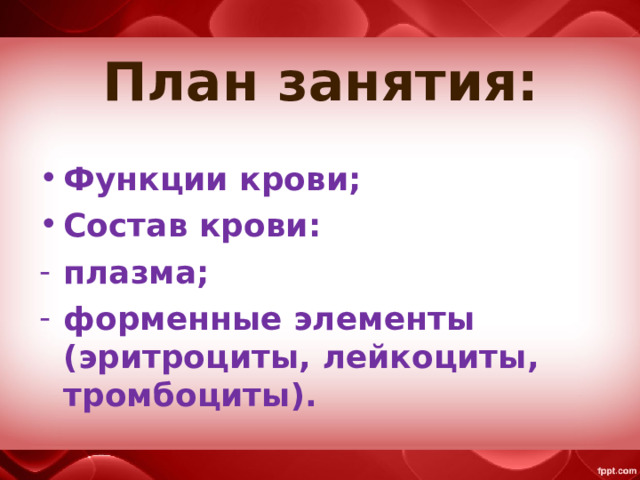 План занятия: Функции крови; Состав крови: плазма; форменные элементы (эритроциты, лейкоциты, тромбоциты). 