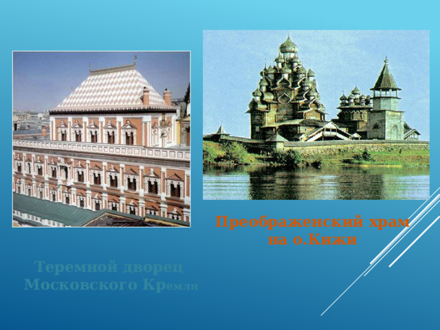 Преображенский храм на о.Кижи Теремной дворец Московского Кр емля 