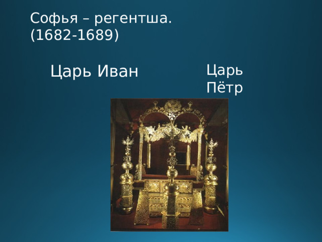 Софья – регентша. (1682-1689) Царь Пётр Царь Иван 