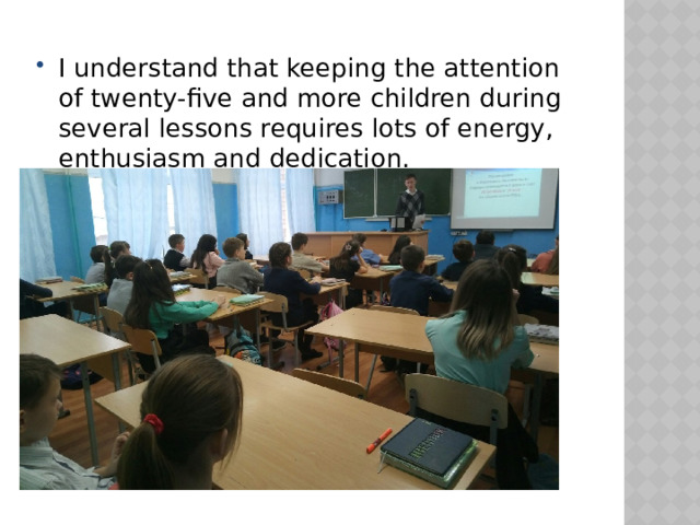 I understand that keeping the attention of twenty-five and more children during several lessons requires lots of energy, enthusiasm and dedication. 