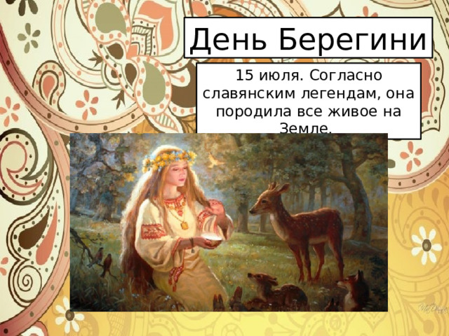 День Берегини 15 июля. Согласно славянским легендам, она породила все живое на Земле. 