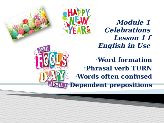 Module 1  Сеlebrations  Lesson 1 f  English in Use Word formation Phrasal verb TURN Words often confused Dependent prepositions 