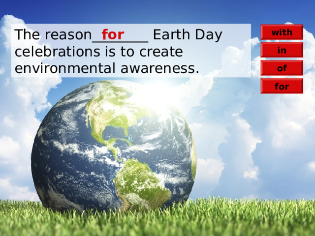 The reason________ Earth Day celebrations is to create environmental awareness. for with in of for 