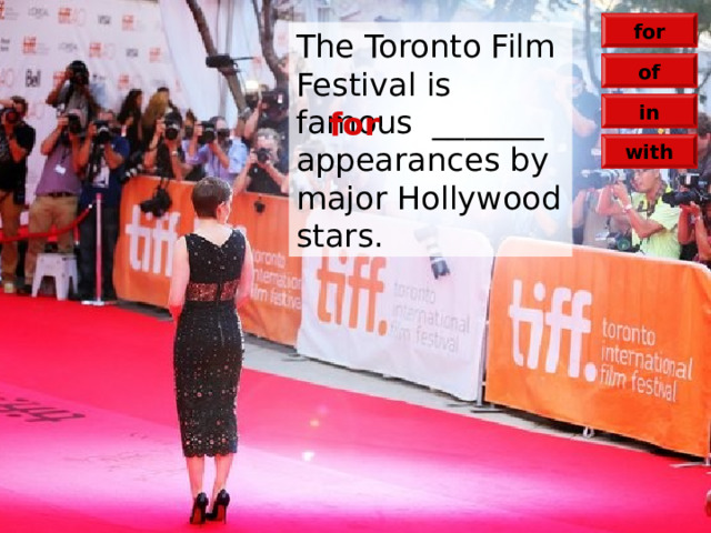 for The Toronto Film Festival is famous _______ appearances by major Hollywood stars. of in for with 