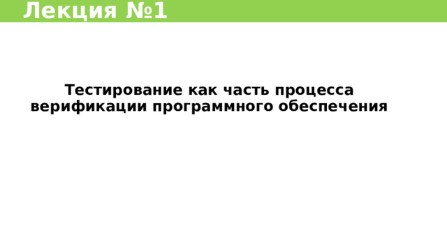 Лекция №1 Тестирование как часть процесса верификации программного обеспечения https://sergeygavaga.gitbooks.io/kurs-lektsii-testirovanie-programnogo-obespecheni/content/vvedenie-v-testirovanie-zhiznennii-tsikl-produkta-metodologii-razrabotki-programmnogo-obespecheniya.html  