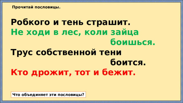 Прочитай пословицы. Робкого и тень страшит.  Не ходи в лес, коли зайца  боишься.  Трус собственной тени  боится.  Кто дрожит, тот и бежит. Что объединяет эти пословицы? 