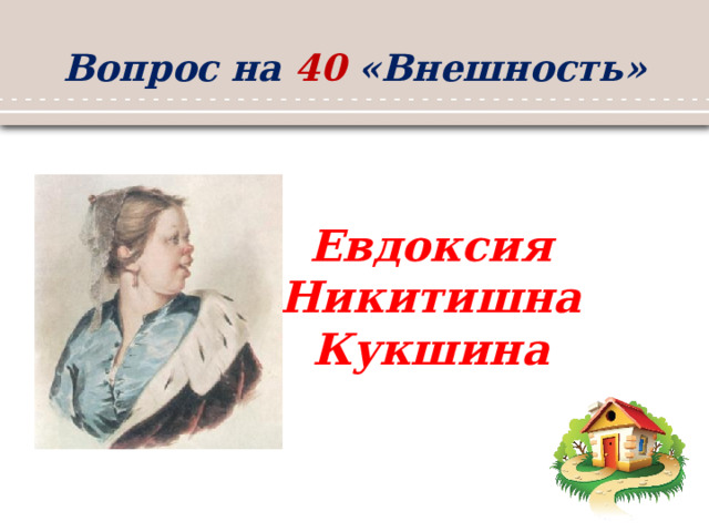 Вопрос на 40 «Внешность» Евдоксия Никитишна Кукшина 