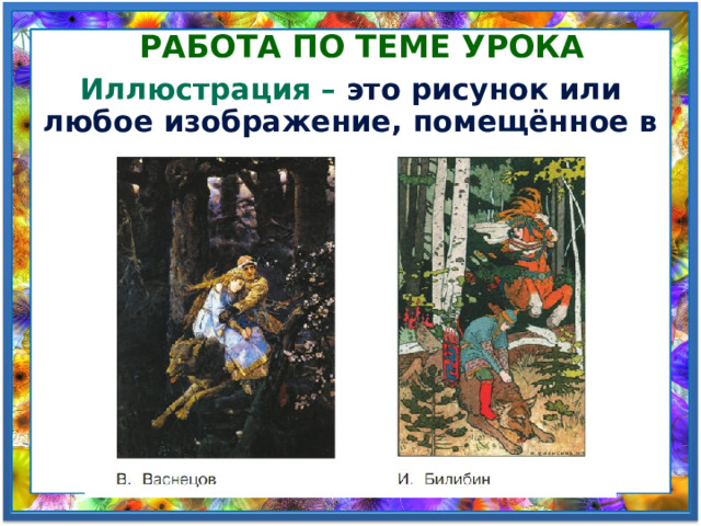 Работа по теме урока Иллюстрация – это рисунок или любое изображение, помещённое в книге. 