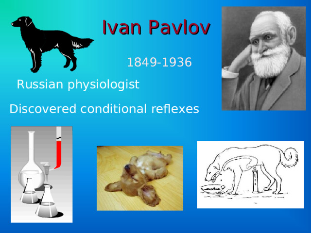 Ivan Pavlov 1849-1936 Russian physiologist Discovered conditional reflexes 