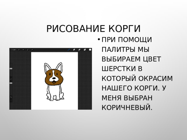 Рисование корги При помощи палитры мы выбираем цвет шерстки в который окрасим нашего корги. У меня выбран коричневый. 